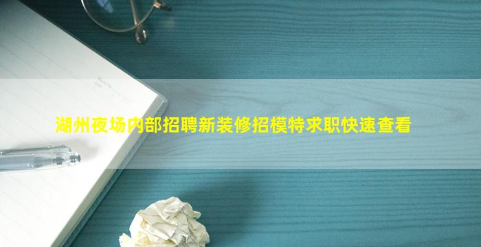 湖州夜场内部招聘新装修招模特求职快速查看